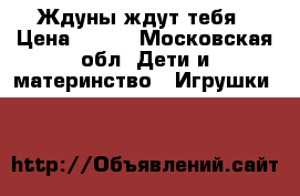 Ждуны ждут тебя › Цена ­ 500 - Московская обл. Дети и материнство » Игрушки   